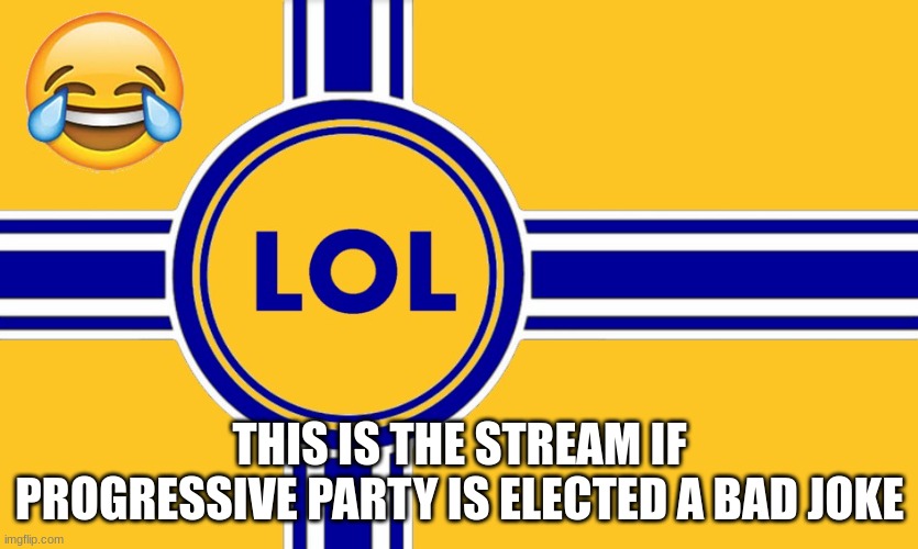 we only want the best of the best the highest of the highs for this stream | THIS IS THE STREAM IF PROGRESSIVE PARTY IS ELECTED A BAD JOKE | made w/ Imgflip meme maker
