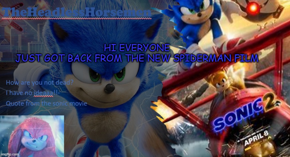 Sonic the hedgehog annoucement template v7 | HI EVERYONE
JUST GOT BACK FROM THE NEW SPIDERMAN FILM | image tagged in sonic the hedgehog annoucement template v7 | made w/ Imgflip meme maker