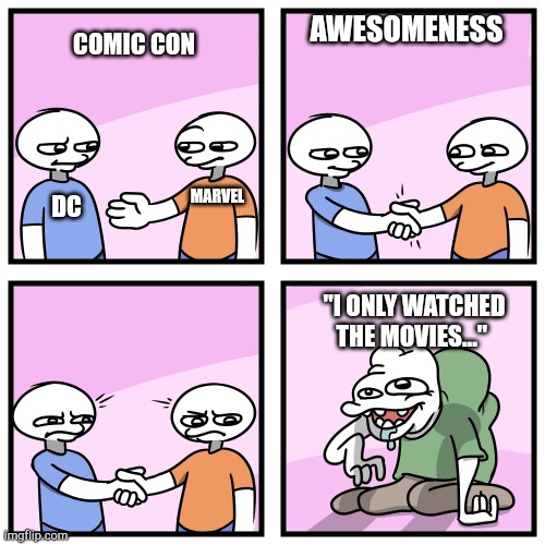 Acquired Tastes | COMIC CON; AWESOMENESS; DC; MARVEL; "I ONLY WATCHED THE MOVIES..." | image tagged in acquired tastes | made w/ Imgflip meme maker