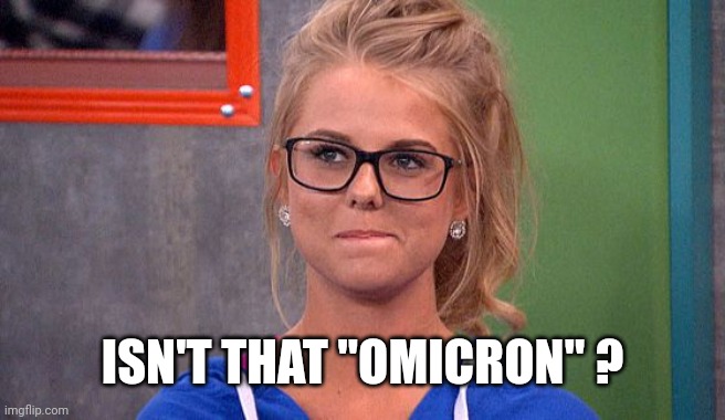 Nicole 's thinking | ISN'T THAT "OMICRON" ? | image tagged in nicole 's thinking | made w/ Imgflip meme maker