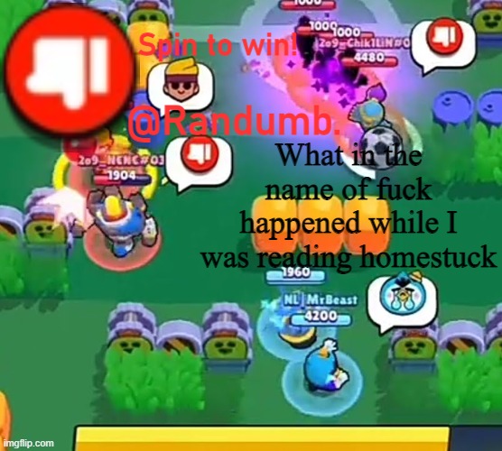 randumb announcement | What in the name of fuck happened while I was reading homestuck | image tagged in randumb announcement | made w/ Imgflip meme maker