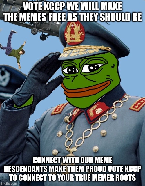 let the memes have freedom just like our memer descendants did with there | VOTE KCCP WE WILL MAKE THE MEMES FREE AS THEY SHOULD BE; CONNECT WITH OUR MEME DESCENDANTS MAKE THEM PROUD VOTE KCCP TO CONNECT TO YOUR TRUE MEMER ROOTS | image tagged in kccp | made w/ Imgflip meme maker