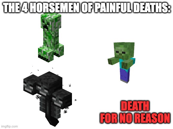 The red words count as one | THE 4 HORSEMEN OF PAINFUL DEATHS:; DEATH FOR NO REASON | image tagged in blank white template,memes,minecraft | made w/ Imgflip meme maker