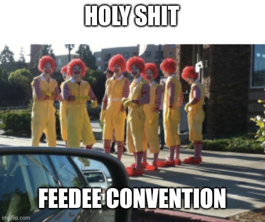 If you know, you know | HOLY SHIT; FEEDEE CONVENTION | image tagged in cursed image | made w/ Imgflip meme maker