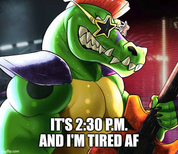 IT'S 2:30 P.M. AND I'M TIRED AF | image tagged in monty gator announcement template | made w/ Imgflip meme maker