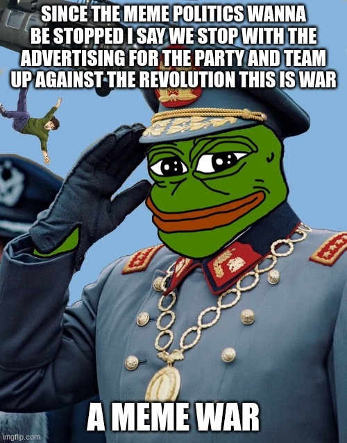 this is not irl politics this is MEME POLITICS we could come to an agreement to arrange a meeting and ill explain | SINCE THE MEME POLITICS WANNA BE STOPPED I SAY WE STOP WITH THE ADVERTISING FOR THE PARTY AND TEAM UP AGAINST THE REVOLUTION THIS IS WAR; A MEME WAR | image tagged in kccp | made w/ Imgflip meme maker