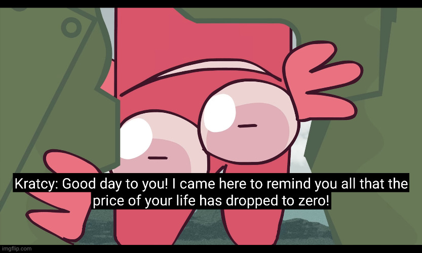 KRATCY REMINDS UR LIFE HAD BEEN EXPIRER | image tagged in kratcy reminds ur life had been expirer | made w/ Imgflip meme maker