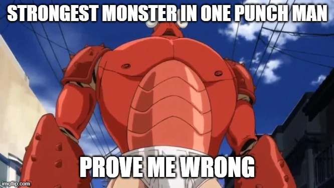 prove me wrong | STRONGEST MONSTER IN ONE PUNCH MAN; PROVE ME WRONG | made w/ Imgflip meme maker