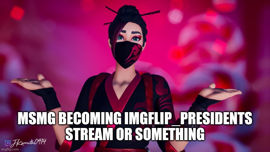 MSMG BECOMING IMGFLIP_PRESIDENTS STREAM OR SOMETHING | image tagged in red jade | made w/ Imgflip meme maker