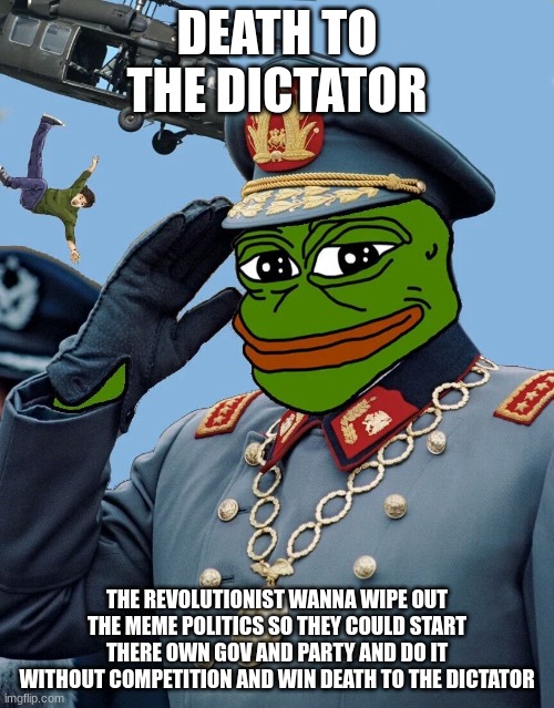 death to the revolutionists | DEATH TO THE DICTATOR; THE REVOLUTIONIST WANNA WIPE OUT THE MEME POLITICS SO THEY COULD START THERE OWN GOV AND PARTY AND DO IT WITHOUT COMPETITION AND WIN DEATH TO THE DICTATOR | image tagged in kccp | made w/ Imgflip meme maker