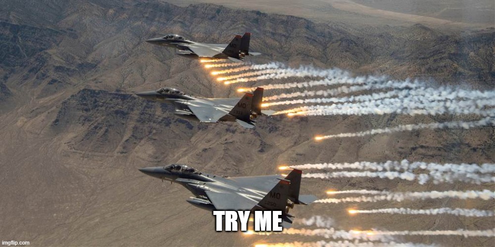 Airstrikes | TRY ME | image tagged in airstrikes | made w/ Imgflip meme maker