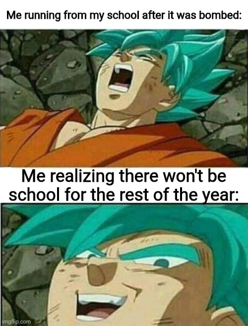 Early Summer Vacation | Me running from my school after it was bombed:; Me realizing there won't be school for the rest of the year: | image tagged in dragon ball z,memes,fun,dark humor | made w/ Imgflip meme maker