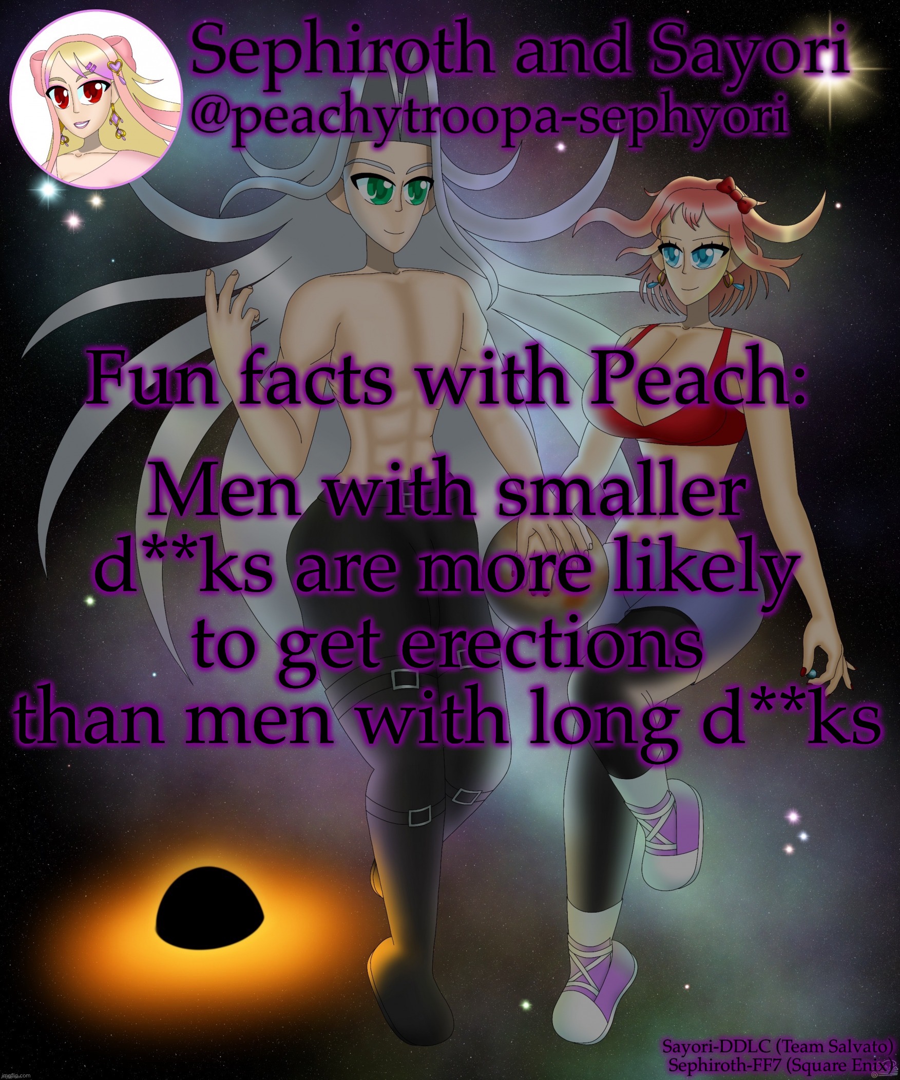 Sayori and Sephiroth | Fun facts with Peach:; Men with smaller d**ks are more likely to get erections than men with long d**ks | image tagged in sayori and sephiroth | made w/ Imgflip meme maker