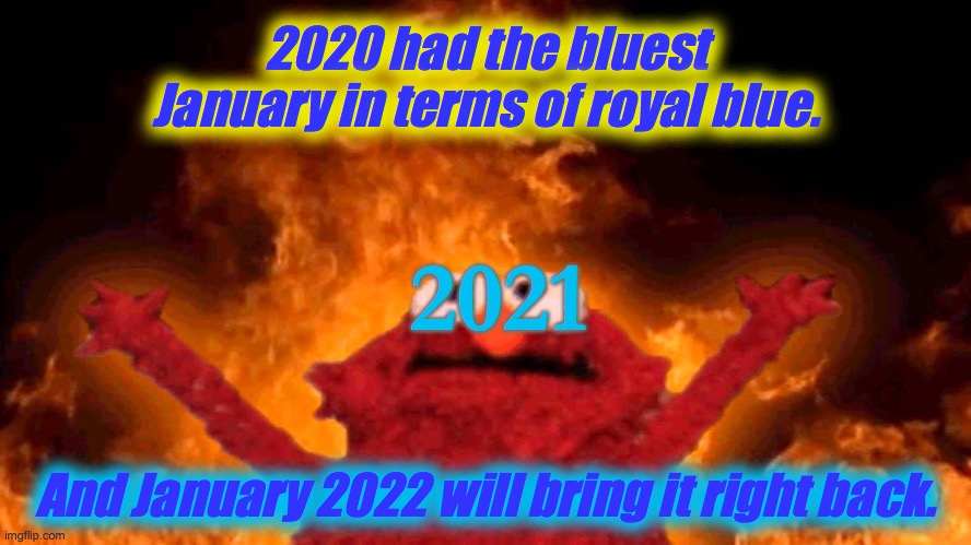 Blue January 2020 | 2020 had the bluest January in terms of royal blue. 2021; And January 2022 will bring it right back. | image tagged in 2020,2022,january,blue,elmo cocaine,funny | made w/ Imgflip meme maker