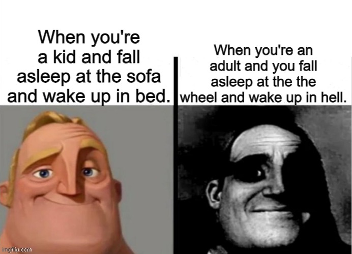 it happens | When you're an adult and you fall asleep at the the wheel and wake up in hell. When you're a kid and fall asleep at the sofa and wake up in bed. | image tagged in meme do sr incrivel | made w/ Imgflip meme maker