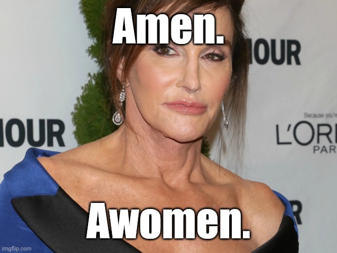 Bruce Jenner, Woman of the Year | Amen. Awomen. | image tagged in bruce jenner woman of the year | made w/ Imgflip meme maker