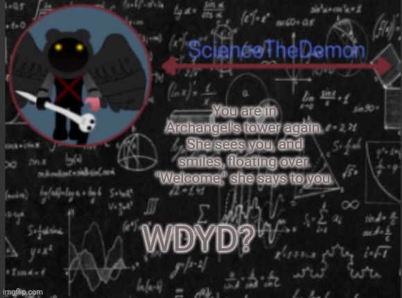 Science's template for scientists | You are in Archangel's tower again. She sees you, and smiles, floating over. "Welcome," she says to you. WDYD? | image tagged in science's template for scientists | made w/ Imgflip meme maker