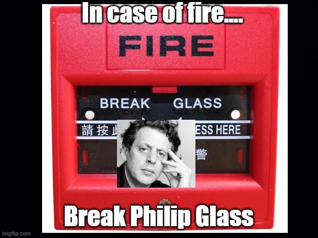 In Case of Fire Break Philip Glass | In case of fire.... Break Philip Glass | image tagged in philip glass,pun,fire alarm | made w/ Imgflip meme maker