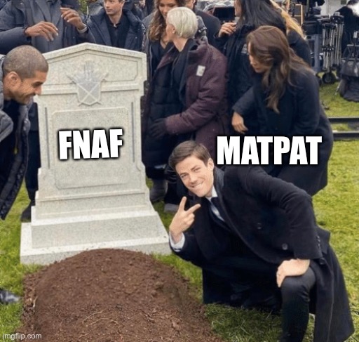 If only… | MATPAT; FNAF | image tagged in grant gustin over grave | made w/ Imgflip meme maker
