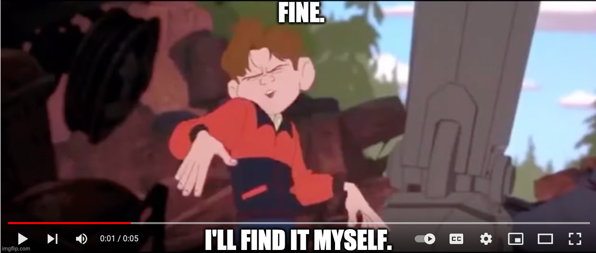 Fine. I'll find it myself. | FINE. I'LL FIND IT MYSELF. | image tagged in welcome to downtown coolsville | made w/ Imgflip meme maker