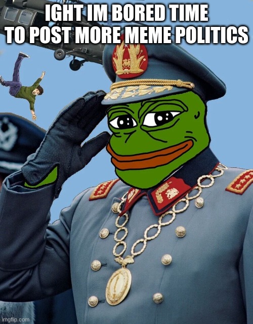 kek | IGHT IM BORED TIME TO POST MORE MEME POLITICS | image tagged in kccp | made w/ Imgflip meme maker