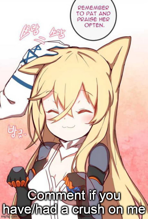 Remember to pat and praise her often | Comment if you have/had a crush on me | image tagged in remember to pat and praise her often | made w/ Imgflip meme maker