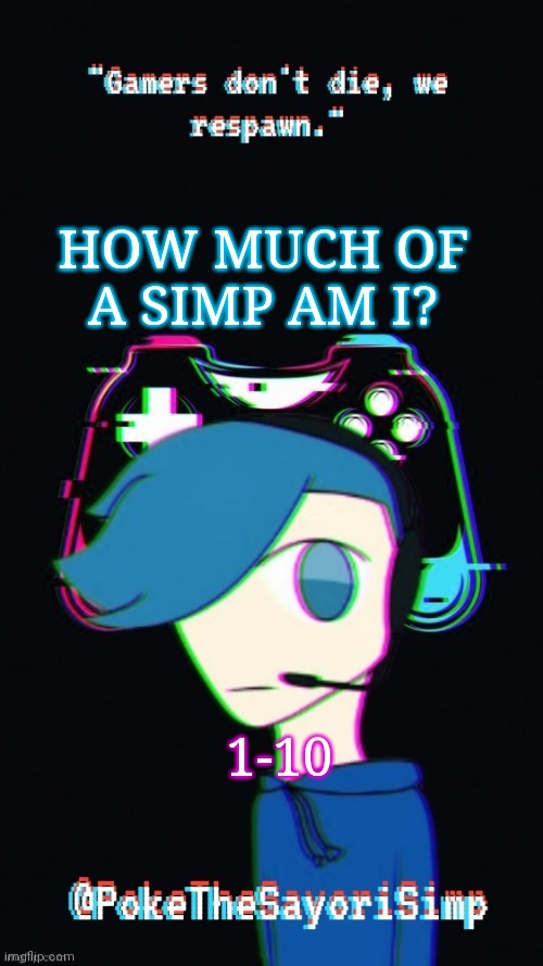 Pokes third gaming temp | HOW MUCH OF A SIMP AM I? 1-10 | image tagged in pokes third gaming temp | made w/ Imgflip meme maker