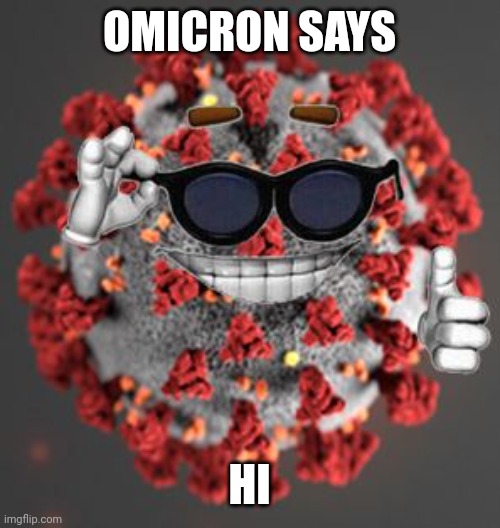 Coronavirus | OMICRON SAYS HI | image tagged in coronavirus | made w/ Imgflip meme maker