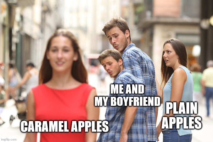 Check out that Caramel |  ME AND MY BOYFRIEND; PLAIN APPLES; CARAMEL APPLES | image tagged in distracted boyfriend,apples,halloween,autumn,fall | made w/ Imgflip meme maker