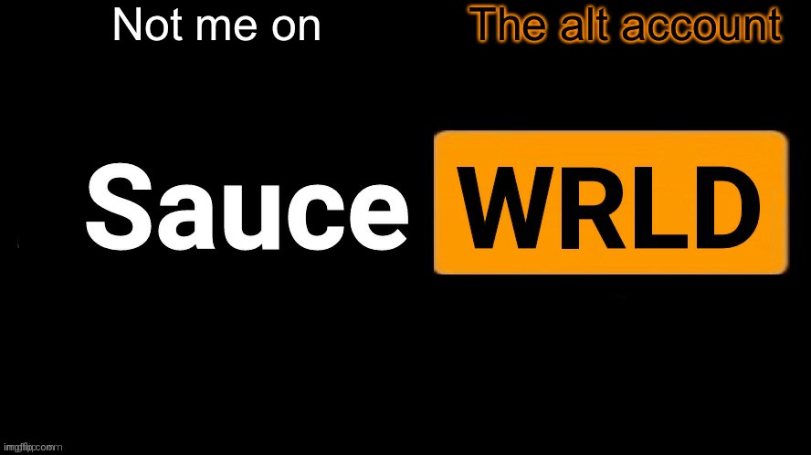 SauceWRLD | Not me on; The alt account | image tagged in saucewrld | made w/ Imgflip meme maker