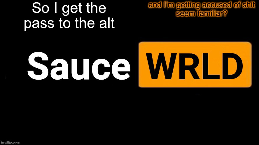 SauceWRLD | So I get the pass to the alt; and I’m getting accused of shit
seem familiar? | image tagged in saucewrld | made w/ Imgflip meme maker