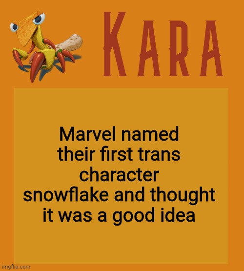 Kara Picantis Temp | Marvel named their first trans character snowflake and thought it was a good idea | image tagged in kara picantis temp | made w/ Imgflip meme maker