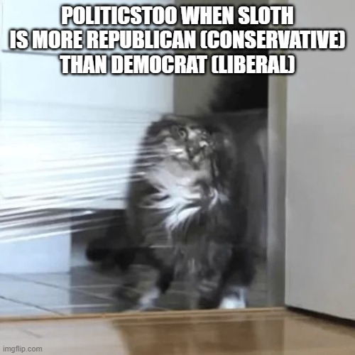 Turns out he is actually closer to a Republican than a Democrat | POLITICSTOO WHEN SLOTH IS MORE REPUBLICAN (CONSERVATIVE) THAN DEMOCRAT (LIBERAL) | image tagged in i didn't see that coming cat | made w/ Imgflip meme maker