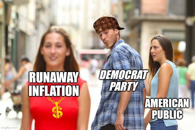 An accurate view of Democrats and Inflation... | DEMOCRAT PARTY; RUNAWAY INFLATION; AMERICAN PUBLIC | image tagged in distracted boyfriend,inflation,prices,democrats,expectation vs reality | made w/ Imgflip meme maker