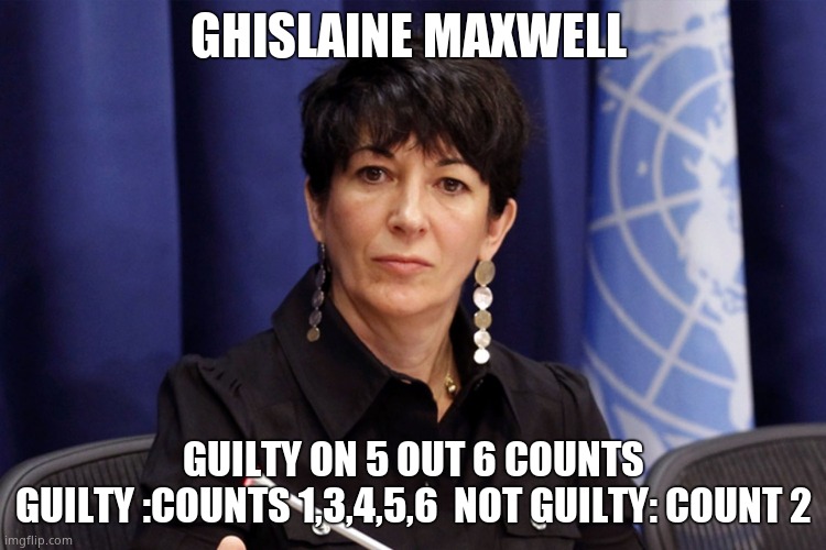 5 out of 6 | GHISLAINE MAXWELL; GUILTY ON 5 OUT 6 COUNTS
GUILTY :COUNTS 1,3,4,5,6  NOT GUILTY: COUNT 2 | image tagged in memes,ghislaine maxwell,guilty,trafficking | made w/ Imgflip meme maker