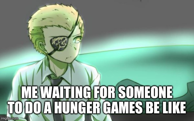 ME WAITING FOR SOMEONE TO DO A HUNGER GAMES BE LIKE | made w/ Imgflip meme maker