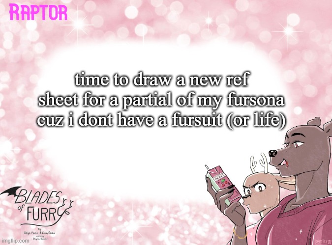 pain :) | time to draw a new ref sheet for a partial of my fursona cuz i dont have a fursuit (or life) | image tagged in raptor's bof template | made w/ Imgflip meme maker