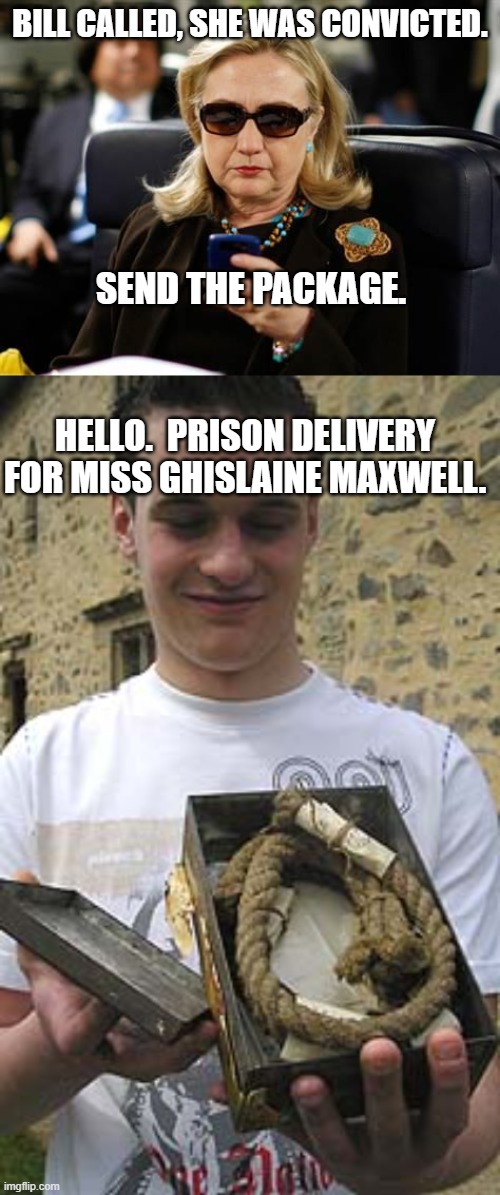 Hanging Out in Prison | BILL CALLED, SHE WAS CONVICTED. SEND THE PACKAGE. HELLO.  PRISON DELIVERY FOR MISS GHISLAINE MAXWELL. | image tagged in hillary clinton cellphone,bill clinton,jeffrey epstein,ghislaine maxwell,prison,noose | made w/ Imgflip meme maker