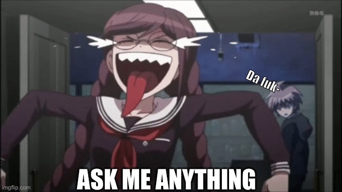 Da fuk-; ASK ME ANYTHING | made w/ Imgflip meme maker