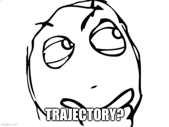 Question Rage Face Meme | TRAJECTORY? | image tagged in memes,question rage face | made w/ Imgflip meme maker