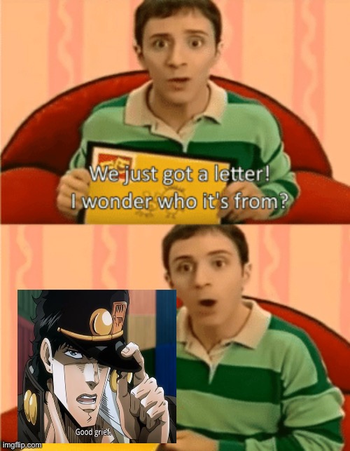 Good grief | image tagged in we just got a letter,blues clues,jojo's bizarre adventure,funnyjotaromemes,yareyaredaze,goodgrief | made w/ Imgflip meme maker
