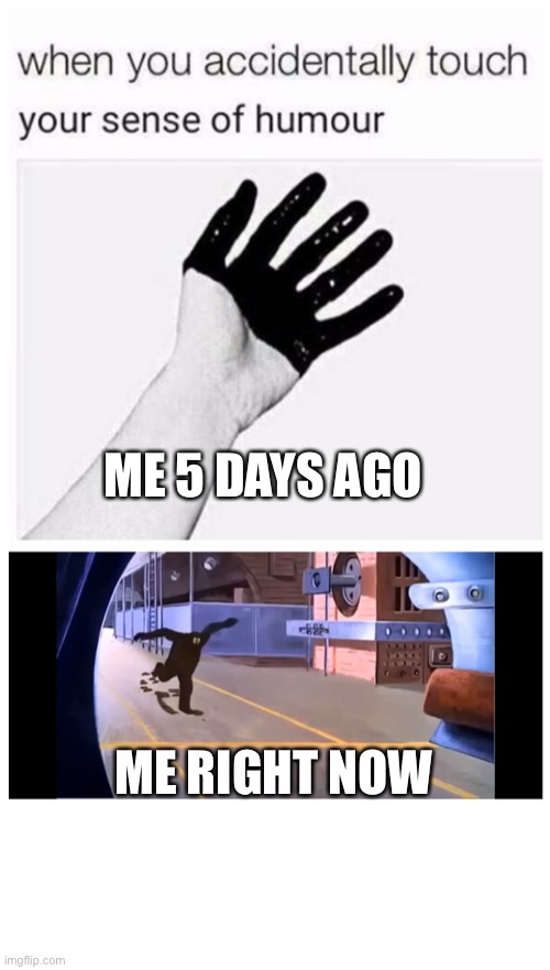 Nobody: | ME 5 DAYS AGO; ME RIGHT NOW | image tagged in stop reading the tags,memes,lol so funny | made w/ Imgflip meme maker