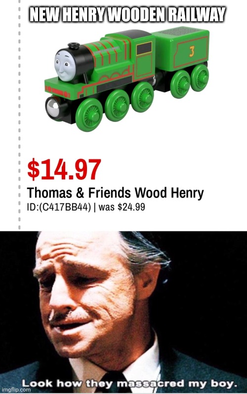 New wooden Thomas trains suck. | NEW HENRY WOODEN RAILWAY | image tagged in look how they massacred my boy,thomas the tank engine | made w/ Imgflip meme maker