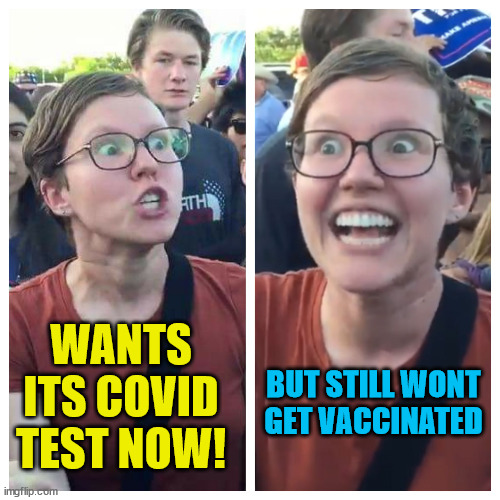 Covid Conundrum | BUT STILL WONT GET VACCINATED; WANTS ITS COVID TEST NOW! | image tagged in social justice warrior hypocrisy,covid,test,vaccination,dumb democrats,joe biden | made w/ Imgflip meme maker
