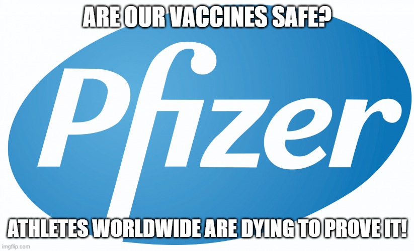 pfizer | ARE OUR VACCINES SAFE? ATHLETES WORLDWIDE ARE DYING TO PROVE IT! | image tagged in pfizer | made w/ Imgflip meme maker