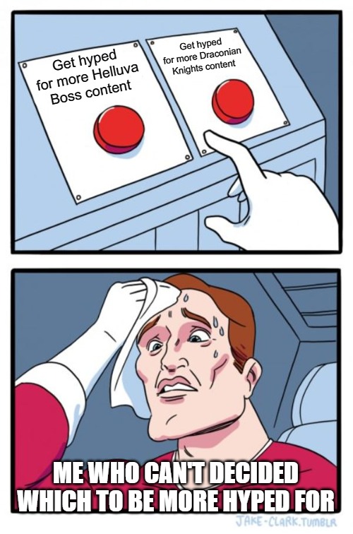 Two Buttons | Get hyped for more Draconian Knights content; Get hyped for more Helluva Boss content; ME WHO CAN'T DECIDED WHICH TO BE MORE HYPED FOR | image tagged in memes,two buttons | made w/ Imgflip meme maker