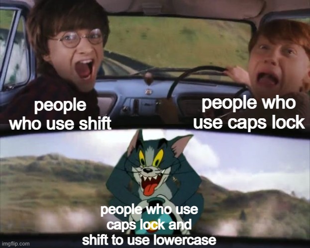 Tom chasing Harry and Ron Weasly | people who use caps lock; people who use shift; people who use caps lock and shift to use lowercase | image tagged in tom chasing harry and ron weasly | made w/ Imgflip meme maker