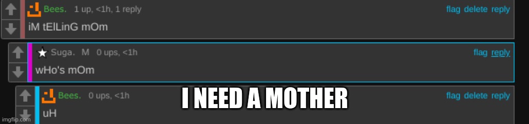 I NEED A MOTHER | made w/ Imgflip meme maker