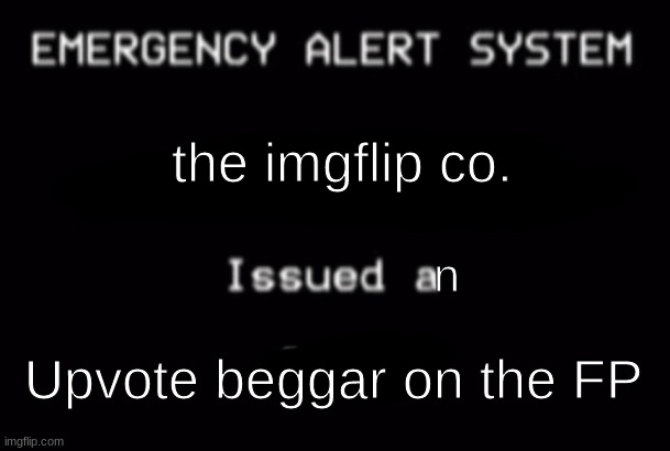 FP means front page if you don't know | the imgflip co. n; Upvote beggar on the FP | image tagged in emergency alert system,upvote begging,stop reading the tags | made w/ Imgflip meme maker