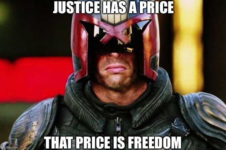 Dredd on crime | JUSTICE HAS A PRICE; THAT PRICE IS FREEDOM | image tagged in judge dredd | made w/ Imgflip meme maker